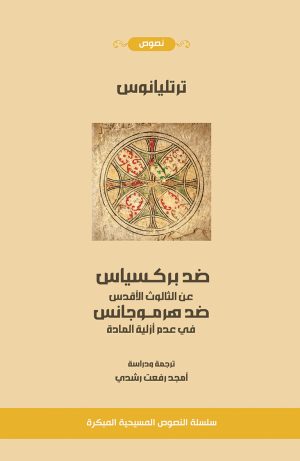 ترتليانوس - ضد بركسياس عن الثالوث الأقدس - ضد هرموجانس في عدم أزلية المادة