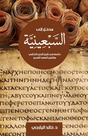 مدخل إلى السبعينية - دراسة في تاريخ النص الكتابي وقانون العهد القديم